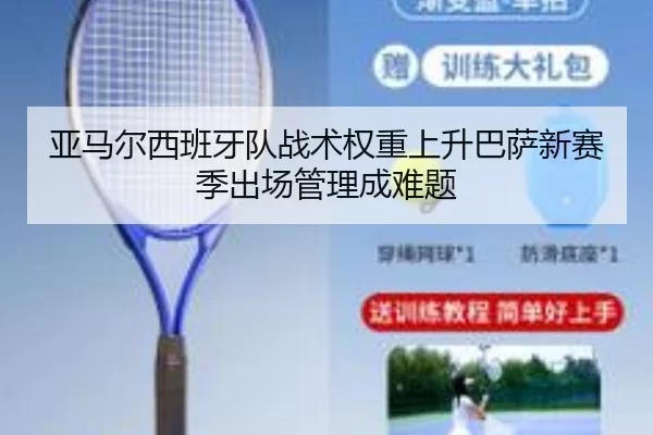 亚马尔西班牙队战术权重上升巴萨新赛季出场管理成难题